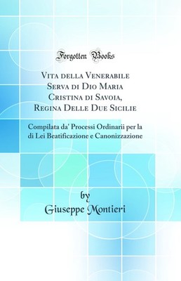 Vita della Venerabile Serva di Dio Maria Cristina di Savoia (Classic Reprint)