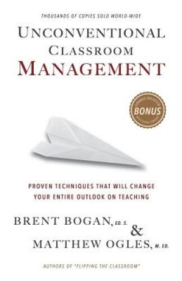 Unconventional Classroom Management: Proven Techniques That Will Change Your