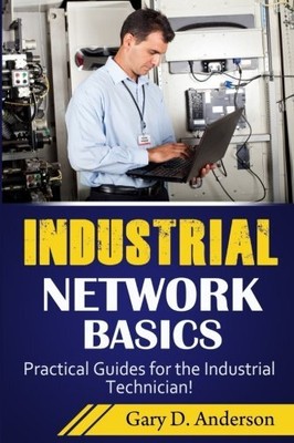 INDUSTRIAL NETWORK BASICS: PRACTICAL GUIDES FOR THE By Gary D Anderson **Mint**