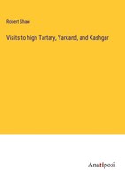Robert Shaw | Visits To High Tartary, Yarkand, And Kashgar | Buch | Englisch