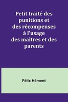 FéLix HéMent | Petit Traité Des Punitions Et Des RéCompenses à L'usage Des...