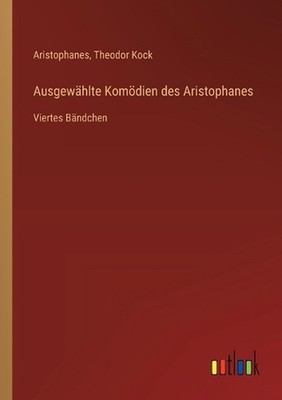 Ausgewhlte Komdien des Aristophanes: Viertes B?ndchen by Aristophanes (German) P