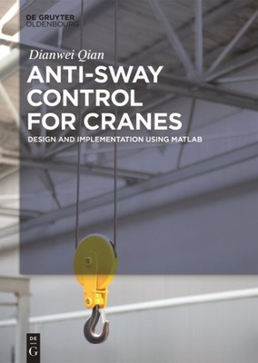 Anti-sway Control for Cranes : Design and Implementation Using Matlab, Hardco...