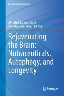 Rejuvenating the Brain: Nutraceuticals, Autophagy, and Longevity - 9789819527892