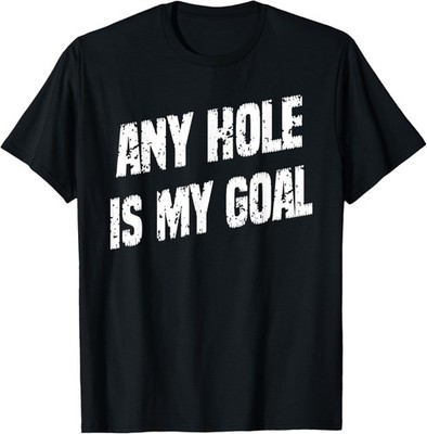 Any Hole Is My Goal Funny Humor Graphic T-Shirt