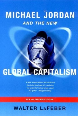 Walter LaFeber Michael Jordan and the New Global Capital (Paperback) (UK IMPORT)