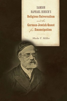 Samson Raphael Hirsch's Religious Universalism and the German-Jewish Quest...