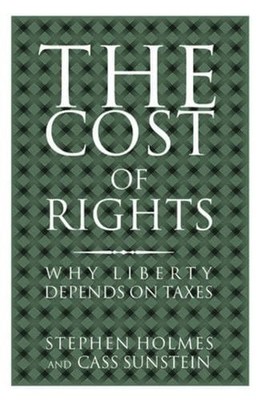 The Cost of Rights: Why Liberty Depends on Taxes by Holmes