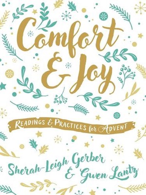 Comfort and Joy: Readings and Practices for Advent by Sherah-Leigh Gerber Paperb
