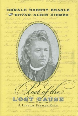 Poet of the Lost Cause: A Life of Father Ryan