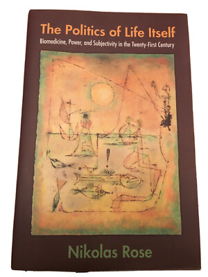 The Politics of Life Itself:Biomedicine,Power, & Subjectivity in the 20th Cen.