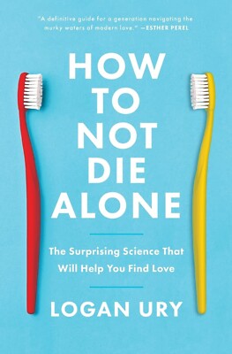 How to Not Die Alone : The Surprising Science Paperback 2022 Logan Ury