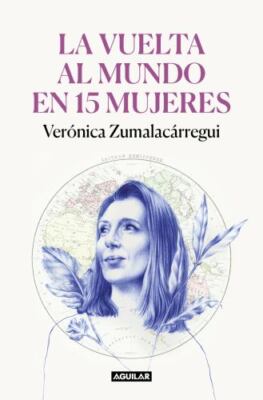 La Vuelta Al Mundo En 15 Mujeres: Historias de Mujeres Que Me Han Cambiado La...
