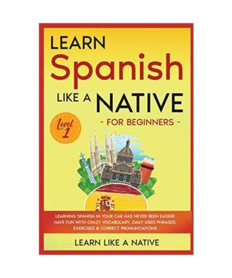 Learn Spanish Like a Native for Beginners - Level 1: Learning Spanish in Your Ca