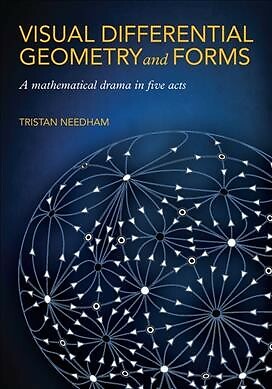 Visual Differential Geometry and Forms : A Mathematical Drama in Five Acts, P...