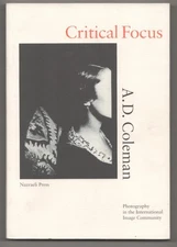COLEMAN A D / CRITICAL FOCUS PHOTOGRAPHY IN THE INTERNATIONAL IMAGE 1st #186500