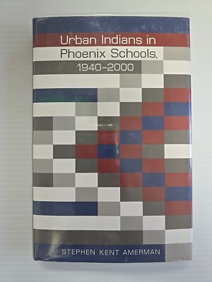 Urban Indians in Phoenix Schools, 1940-2000 by STEPHAN KENT AMERMAN