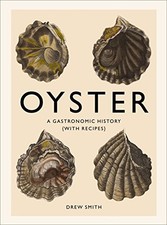 OYSTER: A GASTRONOMIC HISTORY (WITH RECIPES) By Drew Smith - Hardcover EXCELLENT