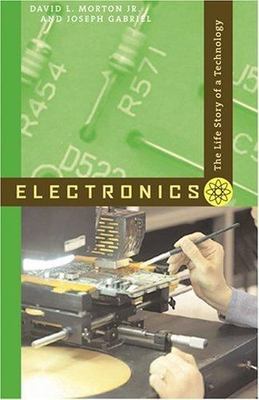Electronics: The Life Story of a Technology by Morton, David L., Jr.; Gabriel,