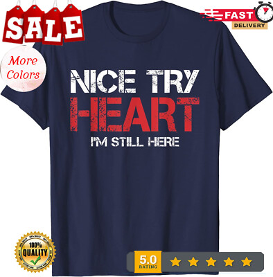 Heart Attack Survivor Nice Try Heart I'm Still Here Unisex T-Shirt.