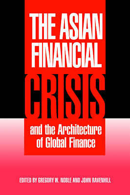 The Asian Financial Crisis and the Architecture of Global Finance Noble Hardback