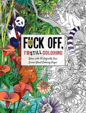 Fuck Off, I'm Still Coloring: Relax with 50 Defiantly Fun Swear Word Colorin...