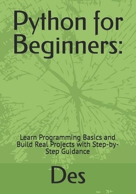 Python for Beginners: : Learn Programming Basics and Build Real Projects with St