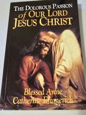 Dolorous Passion of Our Lord Jesus Christ by Anne Catherine Emmerich (2004, PB)