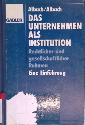 Das Unternehmen als Institution : rechtlicher und gesellschaftlicher Rahmen ; ei