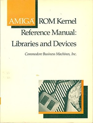 AMIGA ROM KERNEL REFERENCE MANUAL: LIBRARIES DEVICES By Inc. Commodore-amiga