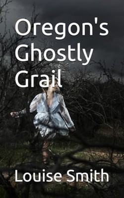 Oregon's Ghostly Grail (paperback) -  NEW Louise Smith