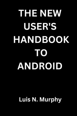 The New User's Handbook To Android: The Essential Guide for New Smartphone Users