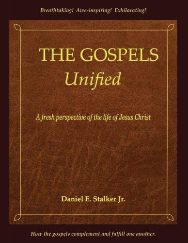 Gospels Unified : A Fresh Perspective of the Life of Jesus Christ by Daniel ...