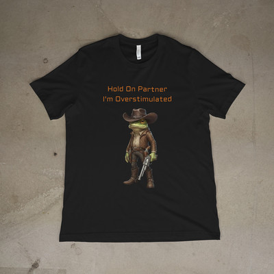 Hold On Partner I m Overstimulated Frog Cowboy Funny T-Shirt