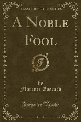 A Noble Fool Classic Reprint, Florence Everard,  P