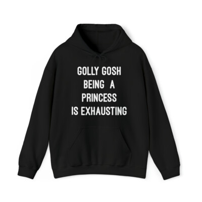 Golly Gosh Being A Princess Is Exhausting Graphic Hoodie, Sizes S-5XL