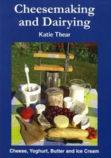 Cheesemaking and Dairying: Making Cheese, Yoghurt, ... by Thear, Katie Paperback