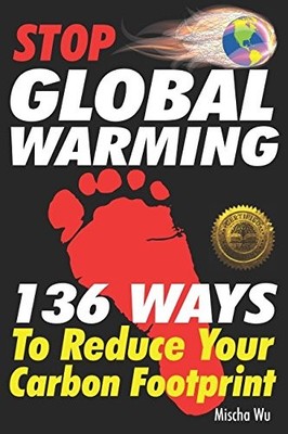 STOP GLOBAL WARMING: 136 WAYS TO REDUCE YOUR CARBON By Mischa Wu **BRAND NEW**