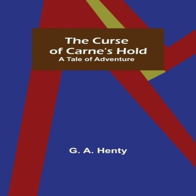 The Curse of Carne's Hold A Tale of Adventure G. A. Henty Paperba