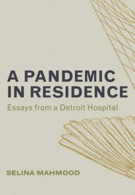 A Pandemic in Residence: Essays from a Detroit Hospital by Selina Mahmood: Used