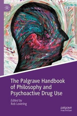 The Palgrave Handbook of Philosophy and Psychoactive Drug Use by Rob Lovering Ha