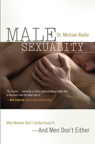 Male s**uality: Why Women Don't Understand It-And Men Don't Either By Bader