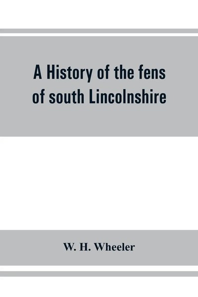 W. H. Wheeler | A History Of The Fens Of South Lincolnshire, Being A...-image
