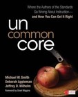 Uncommon Core: Where the Authors of the Standards Go Wrong About Instruction -- and How You Can Get it Right by Deborah Appleman, Michael W. Smith, Jeffrey D. Wilhelm (Paperback, 2014)