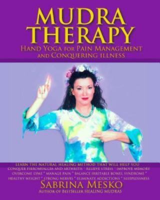 Mudra Therapy: Hand Yoga for Pain Management and Conquering Illness, Brand Ne...