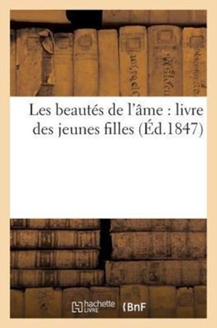 SANS AUTEUR - Les beauts de l'me   livre des jeunes filles d.1847 - X555z