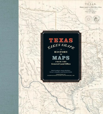 Texas Takes Shape | A History in Maps from the General Land Office | Englisch