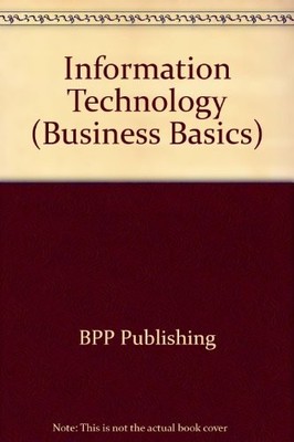 Information Technology (Business Basics) By BPP Publishing