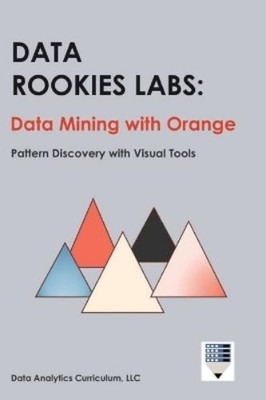 Data Analytics Curriculum Data Rookies Labs Data Mining with Orange (Hardback)