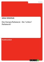 "Das Europa-Parlament - Ein \"Echtes\" Parlament? (Buch)"